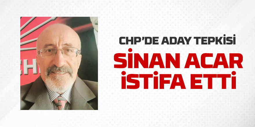Sinan Acar CHP'den istifa etti
