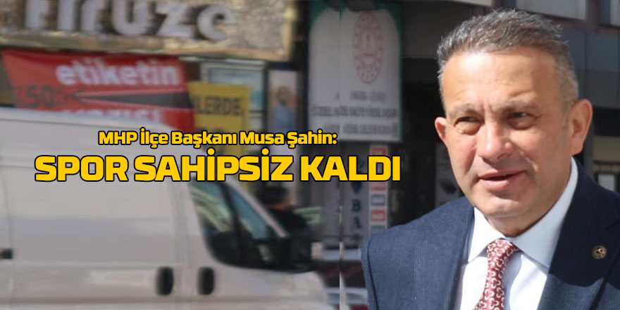 MHP İlçe Başkanı Musa Şahin’den Gölbaşı Belediyespor’un Sahipsiz Kalmasına Tepki