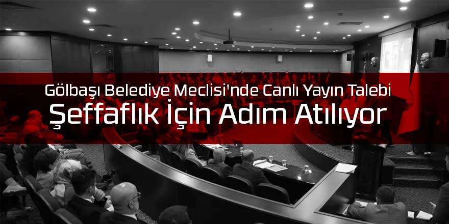 Gölbaşı Belediye Meclisi'nde Canlı Yayın Talebi: Şeffaflık İçin Adım Atılıyor