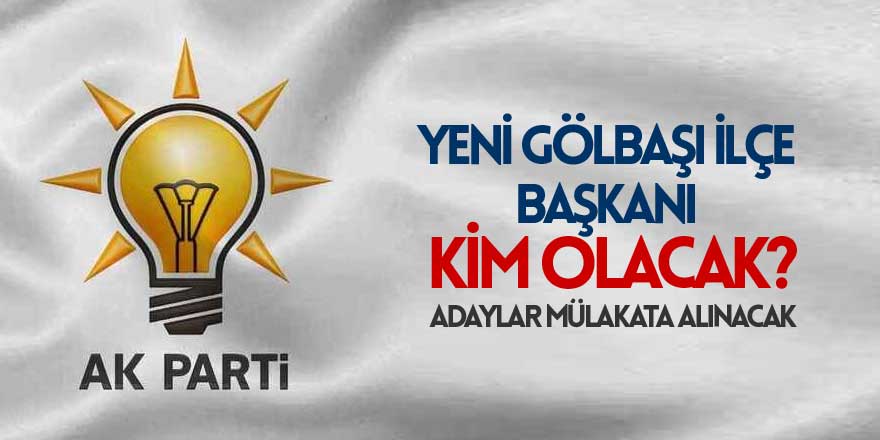 Ak Parti Gölbaşı İlçe Başkanı Kim Olacak?