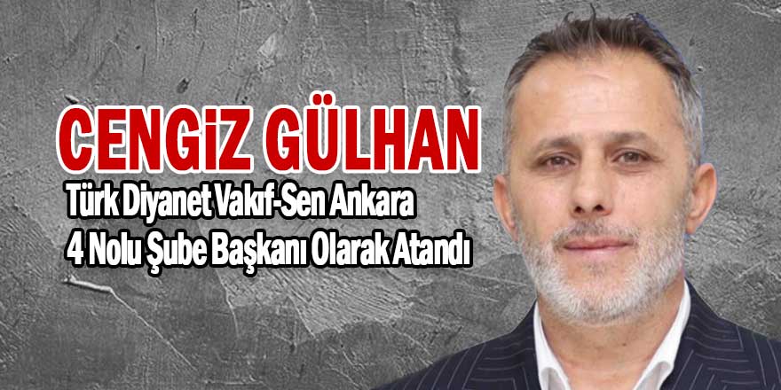 Cengiz Gülhan, Türk Diyanet Vakıf-Sen Ankara 4 Nolu Şube Başkanı Olarak Atandı