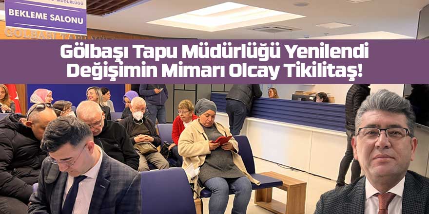 Gölbaşı Tapu Müdürlüğü Yenilendi: Değişimin Mimarı Olcay Tikilitaş!