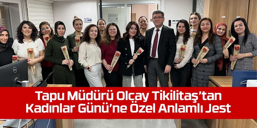 Tapu Müdürü Olcay Tikilitaş’tan Kadınlar Günü’ne Özel Anlamlı Jest