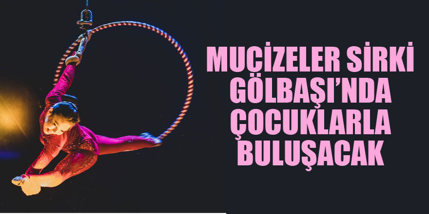 GÖLBAŞI BELEDİYESİNDEN 23 NİSAN’A ÖZEL BAYRAM HEDİYESİ: “MUCİZELER SİRKİ” ÇOCUKLARLA BULUŞUYOR
