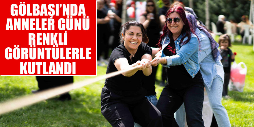 GÖLBAŞI’NDA ANNELER GÜNÜ RENKLİ GÖRÜNTÜLERLE KUTLANDI