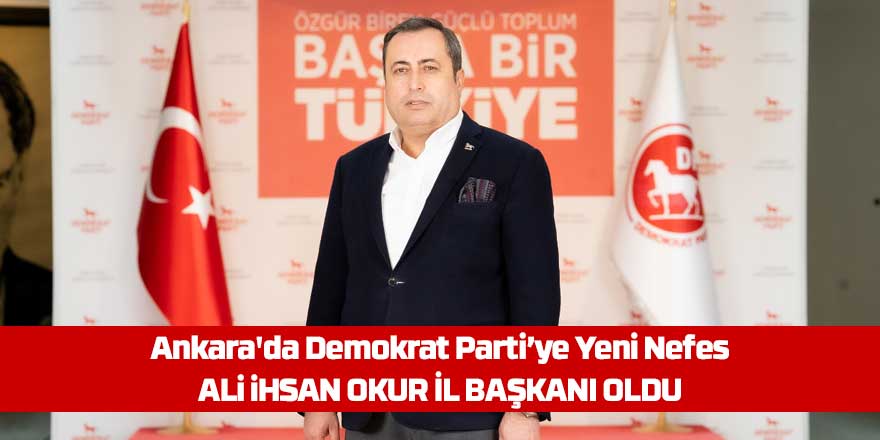 Ali İhsan Okur, Demokrat Parti Ankara İl Başkanı Olarak Atandı