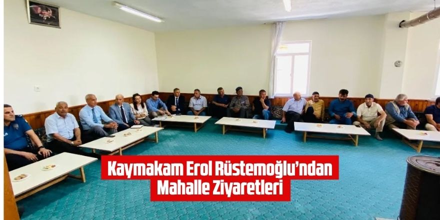 Kaymakam Erol Rüstemoğlu’ndan Mahalle Ziyaretleri