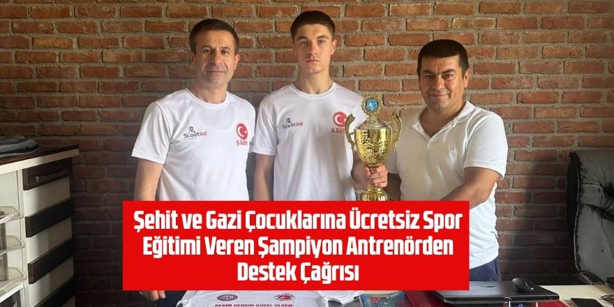 Şehit ve Gazi Çocuklarına Ücretsiz Spor Eğitimi Veren Şampiyon Antrenörden Destek Çağrısı