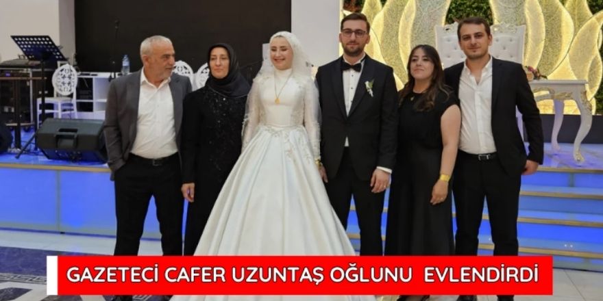Gazeteci Cafer Uzuntaş oğlunu evlendirdi...