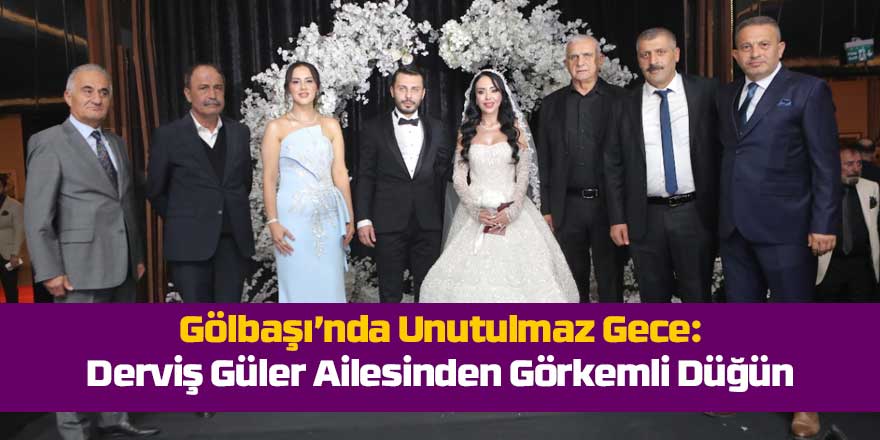 Gölbaşı’nın Sevilen İş İnsanı Derviş Güler, Oğlu Mustafa Baturay Güler’i Muhteşem Bir Düğünle Evlendirdi