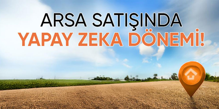Arsa Satışında Yapay Zeka Dönemi!