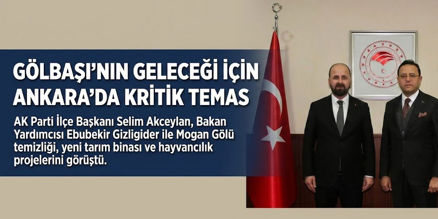 Gölbaşı’nın Geleceği Ankara’da Masaya Yatırıldı: