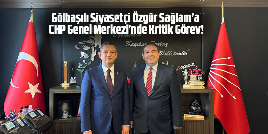 Gölbaşılı Siyasetçi Özgür Sağlam’a CHP Genel Merkezi’nde Kritik Görev!