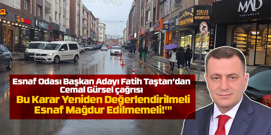 Fatih Taştan’dan Esnaf İçin Çağrı: 'Bu Karar Yeniden Değerlendirilmeli, Esnaf Mağdur Edilmemeli!