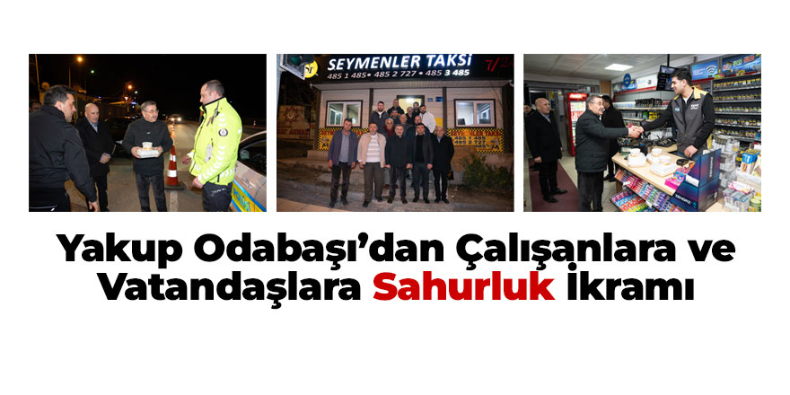 Yakup Odabaşı’dan Çalışanlara Ve Vatandaşlara Sahurluk İkramı