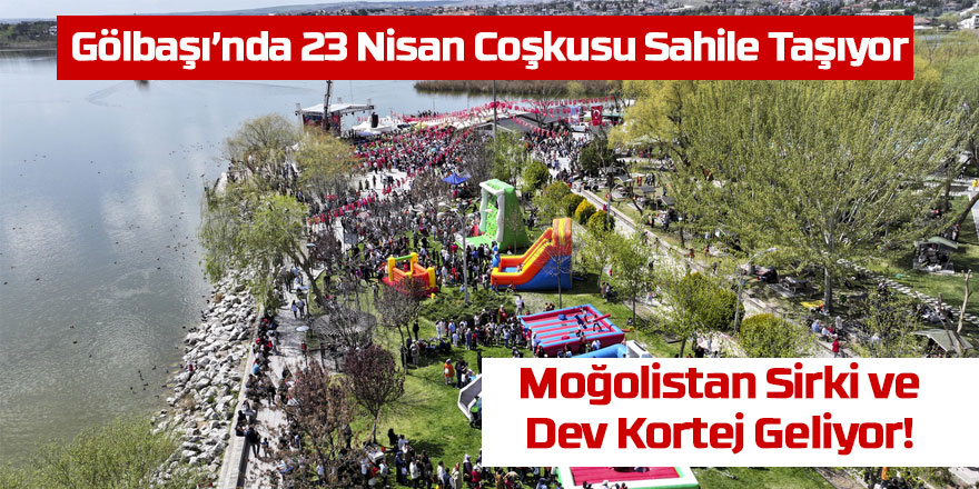 Gölbaşı’nda 23 Nisan Coşkusu Sahile Taşıyor: Moğolistan Sirki ve Dev Kortej Geliyor!