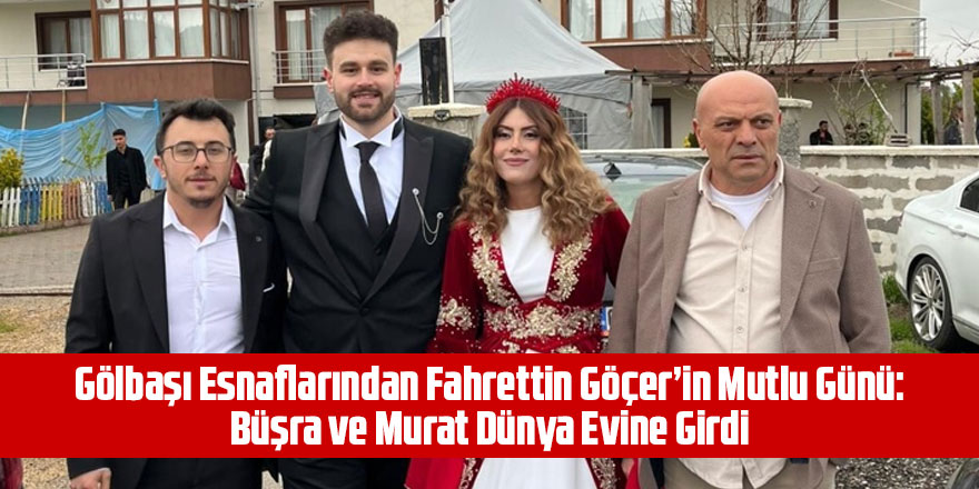 Gölbaşı Esnaflarından Fahrettin Göçer’in Mutlu Günü: Büşra ve Murat Dünya Evine Girdi