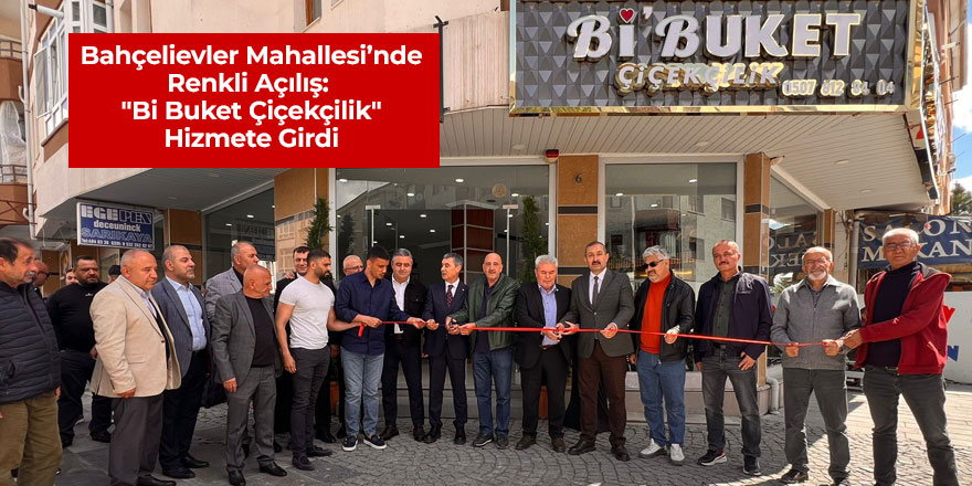 Bahçelievler Mahallesi’nde Renkli Açılış: "Bi Buket Çiçekçilik" Hizmete Girdi