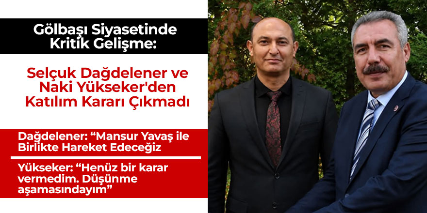 Gölbaşı Siyasetinde Kritik Gelişme: Selçuk Dağdelener ve Naki Yükseker'den AK Parti'ye Katılım Kararı Çıkmadı