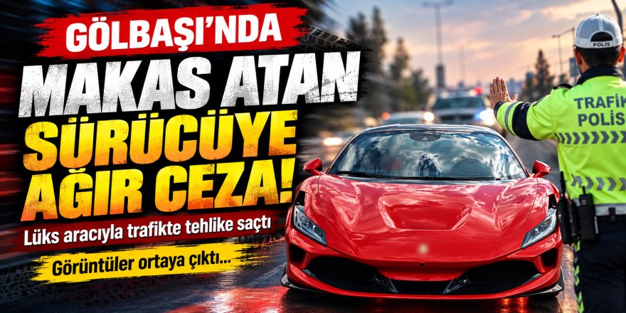 Gölbaşı'nda makas atan sürücüye 90 bin lira ceza; ehliyeti 2 ay süreyle alındı