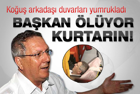 Cemil Turan: Başkan ölüyor kurtarın