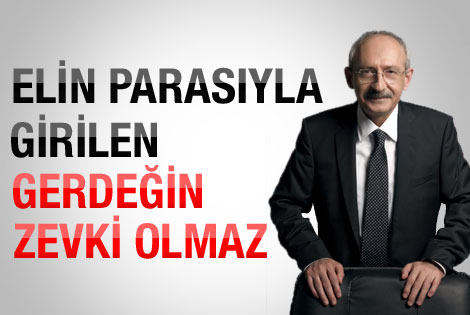 Kılıçdaroğlu: Elin parasıyla girilen gerdeğin zevki olmaz