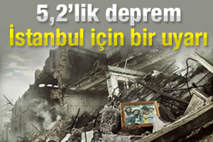 5.2'lik deprem İstanbul için bir uyarı mı