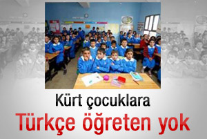 Kürt çocuklara Türkçe öğreten öğretmen yok
