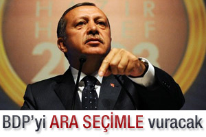 Erdoğan BDP'yi ara seçimle vuracak