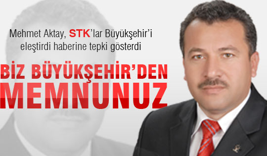 Aktay:'Biz Büyükşehir'den memnunuz'