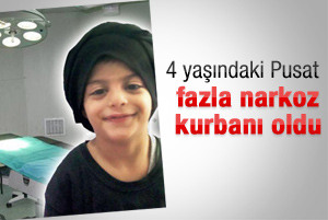 4 yaşındaki Pusat'ı fazla narkoz öldürdü