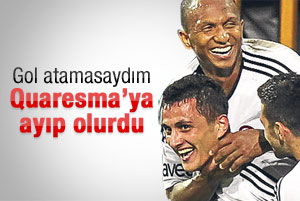 Gol atamasaydım Quaresma'ya ayıp olurdu