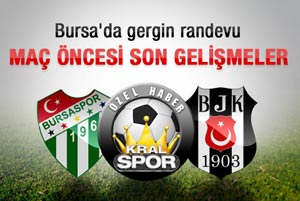 Bursaspor Beşiktaş karşılaşma öncesi son gelişmeler