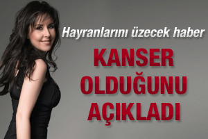Nilüfer kanser olduğunu açıkladı