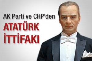 AK Parti ve CHP'den Atatürk ittifakı