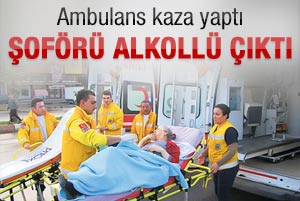 Kaza yapan ambulans şoförü alkollü çıktı