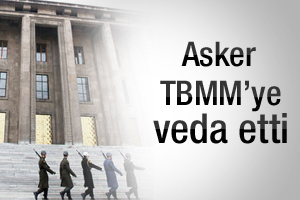 Ve asker TBMM'ye veda etti