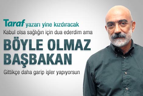 Ahmet Altan'dan Erdoğan'a: Böyle olmaz Başbakan