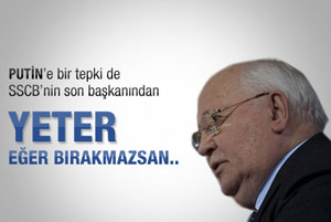 Gorbaçov'dan Putin'e: Yeter