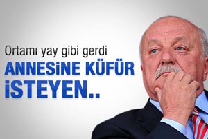 Şener: Annesine küfür isteyen..