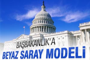 Başbakanlık'a 'Beyaz Saray' modeli