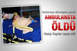 Hastaneye alınmayan çocuk ambulansta öldü