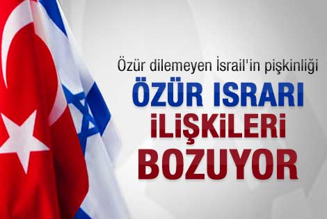 Türkiye'nin özür ısrarı ilişkileri bozuyor