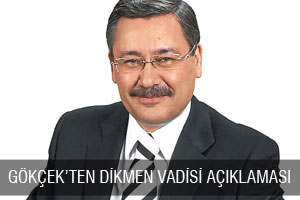 GÖKÇEK’TEN DİKMEN VADİSİ AÇIKLAMASI