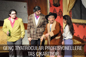 GENÇ TİYATROCULAR PROFESYONELLERE TAŞ ÇIKARTIYOR