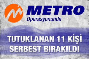 Metro operasyonunda tutuklanan 11 kişi serbest