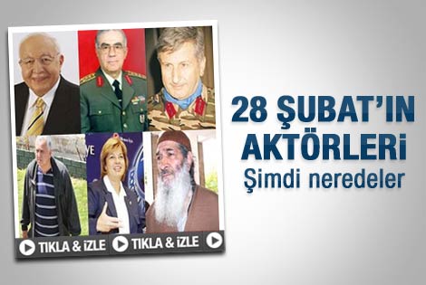 28 Şubat döneminin aktörleri bugün ne yapıyor