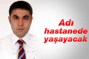 Doktor Arslan'ın adı hastanede yaşayacak