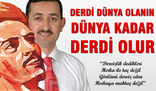 "Derdi dünya olanın, dünya kadar derdi olur."