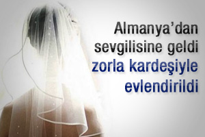 Sevgilisi için geldi kardeşiyle evlendirildi